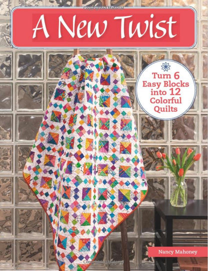 Nancy Mahoney's A New Twist - Turn 6 Easy Blocks into 12 Colorful Quilts Pattern Book - 12 Projects Per Book (Softcover)