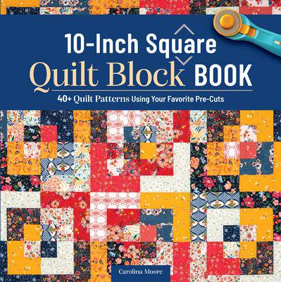 Landauer Publishing Carolina Moore 10-inch Square Quilt Block Book - 40+ Quilt Patterns Using Your Favorite Precuts (Softcover)