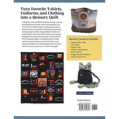 Kristin LaFlamme Quilt Your Story - Using Uniforms, Scrubs, Favorite Shirts, and More To Make Memory Quilts & Projects (Softcover)