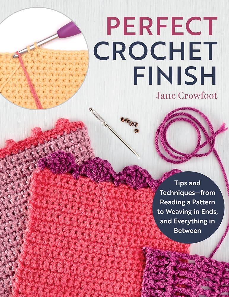 Jane Crowfoot Perfect Crochet Finish - Tips & Techniques from Reading A Pattern to Weaving in Ends, and Everything in Between (Softcover)